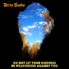 Dirty Knobs - Do Not Let Your Kindness Be Weaponized Against You